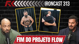 O FIM DO PROJETO FLOW  IRONCAST 313 [upl. by Schreck930]