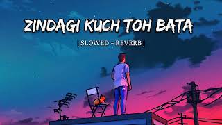 Zindagi Kuch To Bata  SLOWED  REVERB [upl. by Davita]