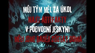 CREEPYPASTA MŮJ TÝM MĚL ZA ÚKOL NAJÍT ARTEFAKTY V PODVODNÍ JESKYNI MĚLI JSME RADĚJI ZŮSTAT DOMA [upl. by Yht828]