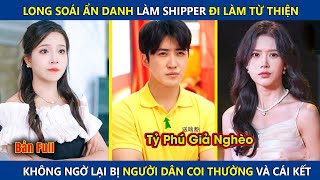 Long Soái Ẩn Danh Làm Shipper Đi Làm Từ Thiện Ai Ngờ Lại Bị Người Dân Coi Thường Và Cái Kết review [upl. by Chute860]