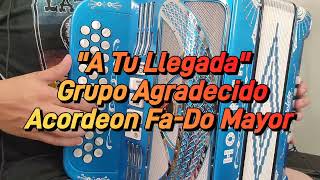 A Tu LlegadaGrupo AgradecidoAcordeon FaDo Mayor [upl. by Nuahsyar661]