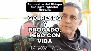 Golpeado y drogado pero con vida secuestro del Obispo emérito fue para robarle Fiscal [upl. by Zere]