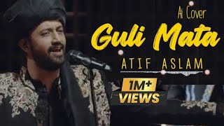 Guli Mata  Atif Aslam  Ai Cover [upl. by Rraval13]