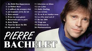 Pierre Bachelet  Le Best Of Complet  Les Plus Grands Succès en Chansons Françaises [upl. by Rhetta769]