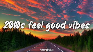 2010s feel good vibes nostalgia playlist 2010s throwback mix [upl. by Ayanaj]