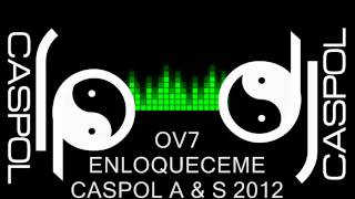 OV7 ENLOQUECEME DJ CASPOL AGOSTO 2012 [upl. by Sedberry]