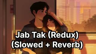 Jab Tak Redux  Slowed and Reverb [upl. by Joappa]