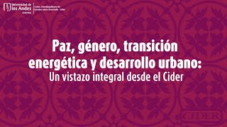 Paz género transición energética y desarrollo urbano Un vistazo integral desde el Cider [upl. by Odragde581]