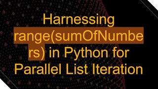 Harnessing rangesumOfNumbers in Python for Parallel List Iteration [upl. by Nnaecyoj]