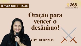 II Macabeus 1 1836 l Oração para vencer o desânimo  365 dias com Jesus  Debrinha [upl. by Sharman]