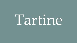 How to Pronounce Tartine Correctly in French [upl. by Amir452]