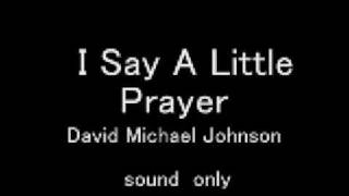 I Say A Little Prayer David Michael Johnson [upl. by Etnwahs281]