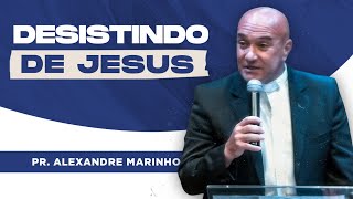 Desistindo de Jesus  Pr Alexandre Marinho [upl. by Clementine310]