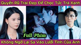 Quyến Rũ Trai Đẹp Để Chọc Tức Trà Xanh Không Ngờ Lại Sa Vào Lưới Tình Của Anh Full Phim [upl. by Havens]