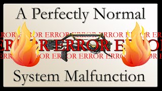 A Perfectly Normal System Malfunction [upl. by Aynad]