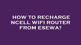 How to recharge ncell wifi router from esewa [upl. by Ardnasxela281]