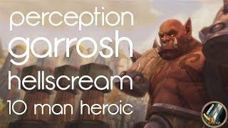 Perception vs Garrosh Hellscream 10 Heroic Protection Warrior PoV [upl. by Woodward924]