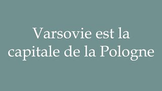 How to Pronounce Varsovie est la capitale de la Pologne Correctly in French [upl. by Llyrpa]