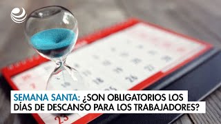 Semana Santa ¿Son obligatorios los días de descanso para los trabajadores [upl. by Beutler]