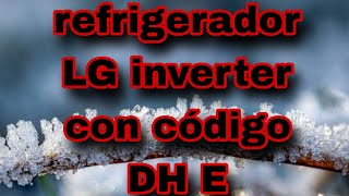 refrigerador LG inverter con codigo DH E [upl. by Aldred]