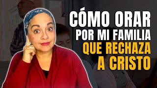 Cómo ORAR por mi FAMILIA que RECHAZA a CRISTO  Tu Palabra es mi Alimento [upl. by Panchito]