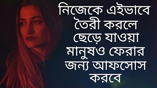 নিজেকে এইভাবে তৈরী করলে ছেড়ে যাওয়া মানুষ আফসোস করে। Motivational Video Bengali I Inspirational Video [upl. by Ahsitam]