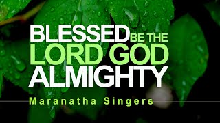 Blessed be the Lord God Almighty  Maranatha Singers With Lyrics [upl. by Beghtol]