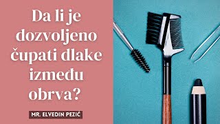 Da li je dozvoljeno čupati dlake između obrva  mr Elvedin Pezić [upl. by Tomlin]