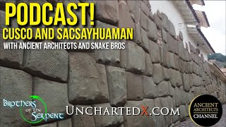 UnchartedX Podcast Cusco and Sacsayhuaman with Matt from Ancient Architects and the Snake Bros [upl. by Chatwin]