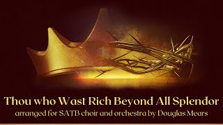 Thou Who Wast Rich Beyond All Splendor  arr for SATB choir and chamber orchestra by Douglas Mears [upl. by Nylatsirk]