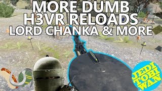 More Dumb H3VR Reloads  Lord Chanka amp E V E N M O R E  Hot Dogs Horseshoes amp Hand Grenades [upl. by Ydnal]