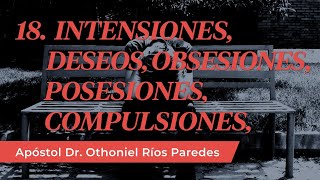 Intensiones Deseos Obsesiones Posesiones Compulsiones  Apóstol Dr Othoniel Ríos Paredes [upl. by Eniamirt883]