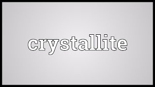 Crystallite Meaning [upl. by Zorine]