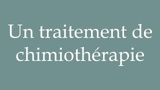 How to Pronounce Un traitement de chimiothérapie A chemotherapy treatment in French [upl. by Iorio385]