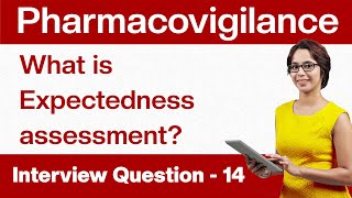 Pharmacovigilance Interview Questions What are expectedness assessments and their importance Q14 [upl. by Centonze]