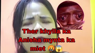 Ther khylla ka Anisha thei banglore ia ki ba tim sih iaka mynta ka miet 🤬😱 [upl. by Kori]