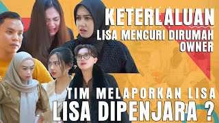 KETERLALUAN LISA MENCURI DIRUMAH OWNER TIM MELAPORKAN LISA LISA DIPENJARA [upl. by Scholem]