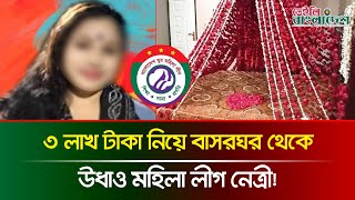 ৩ লাখ টাকা নিয়ে বাসরঘর থেকে উধাও মহিলা লীগ নেত্রী I Daily Bangladesh [upl. by Rattan21]