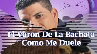 El Varon De La Bachata  Como Me Duele [upl. by Mclaughlin]