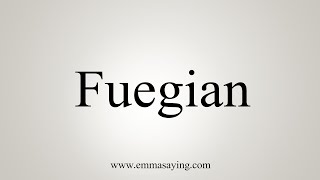 How To Say Fuegian [upl. by Geralda]