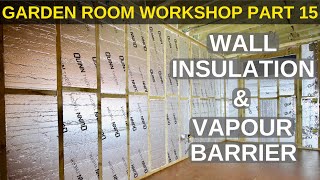 Garden Room Workshop Part 15 Wall Insulation amp Vapour Barrier [upl. by Maltz]