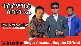 ተለቀቀ ዘማሪ አማኑኤል ሱጌቦ ቱሲሶምቤዕበጣንችእሴ yosef samuel [upl. by Urbana]