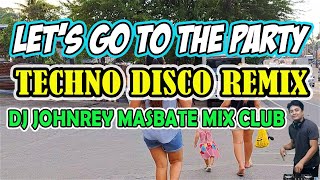 LETS GO TO THE PARTY  TECHNO DISCO PARTY MIX  DJ JOHNREY REMIX [upl. by Pavlov764]