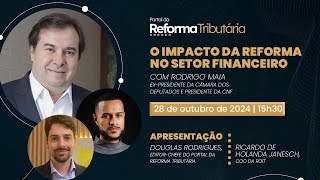 O impacto da reforma tributária no setor financeiro com Rodrigo Maia [upl. by Remled]