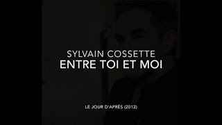 Sylvain Cossette  Entre toi et moi [upl. by Oisacin]