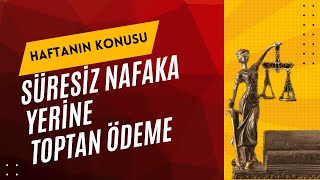 Süresiz Nafaka Yerine Toptan Nafaka  Süresiz Yoksulluk Nafakasından Kurtulma Yöntemi  Boşanma [upl. by Teece]