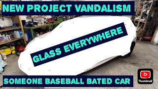 New Project Vandalism Someone Took A Baseball Bat To The Car [upl. by Nihs]