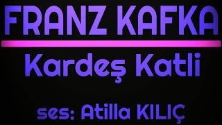 KARDEŞ KATLİ  FRANZ KAFKA  ses Atilla KILIÇ [upl. by Fitzger]