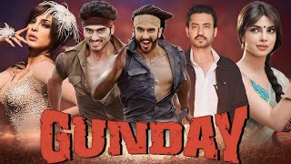 Gunday Full Movie  Ranveer Singh  Priyanka Chopra  Arjun Kapoor  Irfan Khan  Facts and Review [upl. by Jenks]