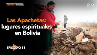 Las apachetas Lugares espirituales en Bolivia  Episodio 88  Notivisión Podcast [upl. by Penland]